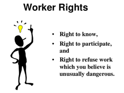 Worker Rights - Right to know, Right to participate, and Right to refuse work which you believe is unusually dangerous.